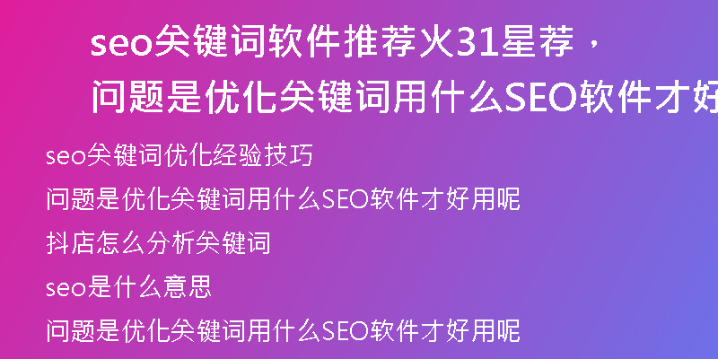 seo關(guān)鍵詞軟件推薦火31星薦，問題是優(yōu)化關(guān)鍵詞用什么SEO軟件才好用呢