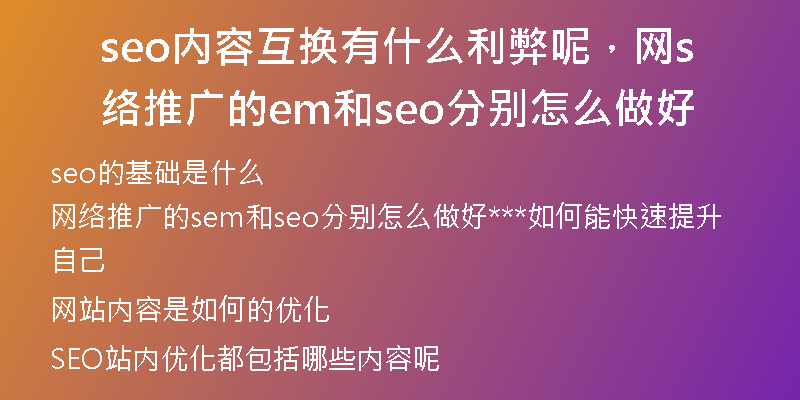 seo內(nèi)容互換有什么利弊呢，網(wǎng)絡(luò)推廣的sem和seo分別怎么做好