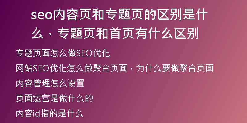 seo內(nèi)容頁和專題頁的區(qū)別是什么，專題頁和首頁有什么區(qū)別