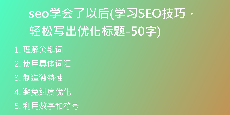 seo學(xué)會(huì)了以后(學(xué)習(xí)SEO技巧，輕松寫出優(yōu)化標(biāo)題-50字)