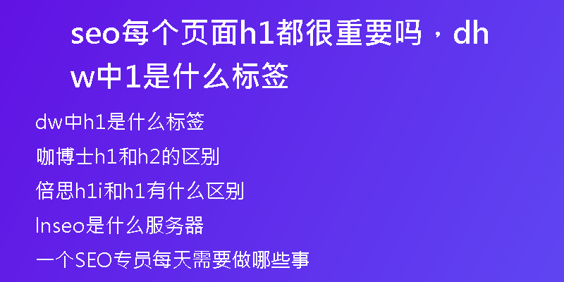 seo每個(gè)頁面h1都很重要嗎，dw中h1是什么標(biāo)簽