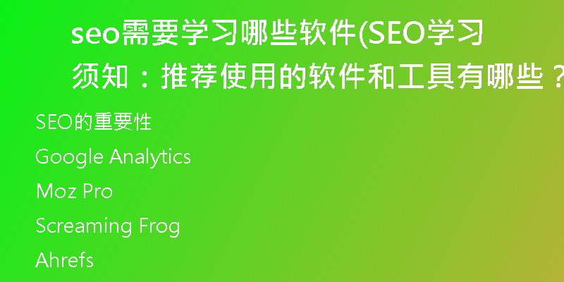 seo需要學(xué)習(xí)哪些軟件(SEO學(xué)習(xí)須知：推薦使用的軟件和工具有哪些？)